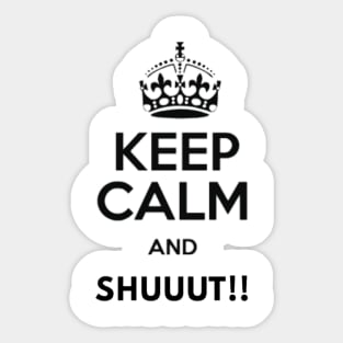 Keep Calm And SHUUUT!! Sticker